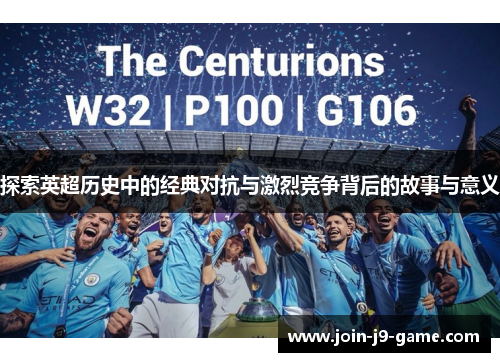 探索英超历史中的经典对抗与激烈竞争背后的故事与意义