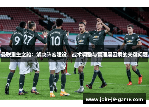 曼联重生之路：解决阵容建设、战术调整与管理层困境的关键问题