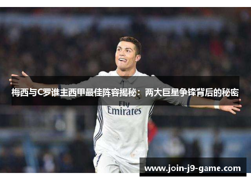 梅西与C罗谁主西甲最佳阵容揭秘：两大巨星争锋背后的秘密