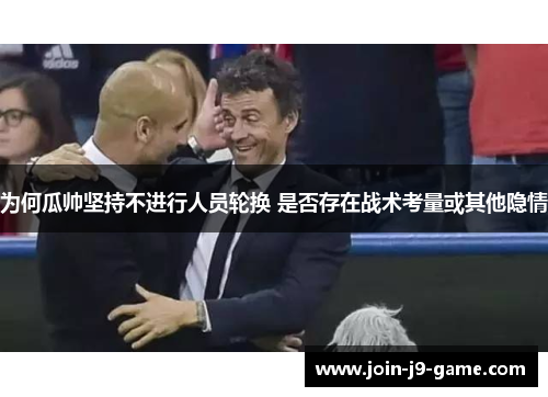 为何瓜帅坚持不进行人员轮换 是否存在战术考量或其他隐情