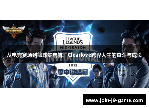 从电竞赛场到篮球梦启航：Clearlove跨界人生的奋斗与成长