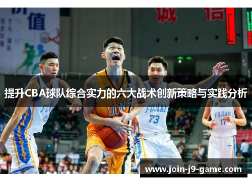 提升CBA球队综合实力的六大战术创新策略与实践分析
