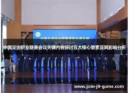 中国足协职业联赛会议关键内容探讨五大核心要素及其影响分析