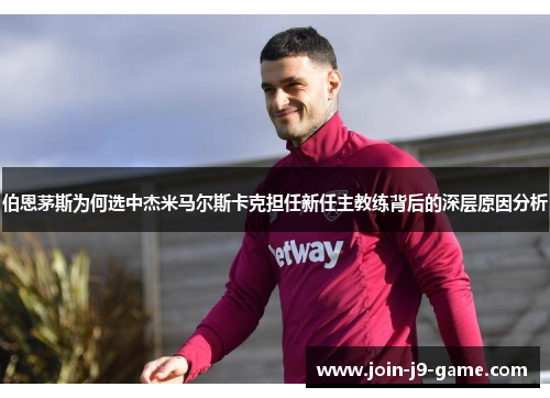 伯恩茅斯为何选中杰米马尔斯卡克担任新任主教练背后的深层原因分析