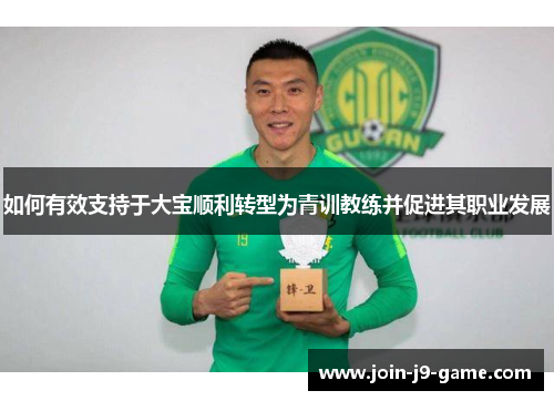 如何有效支持于大宝顺利转型为青训教练并促进其职业发展