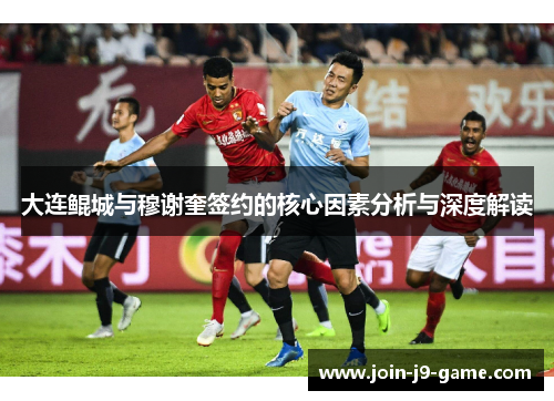 大连鲲城与穆谢奎签约的核心因素分析与深度解读