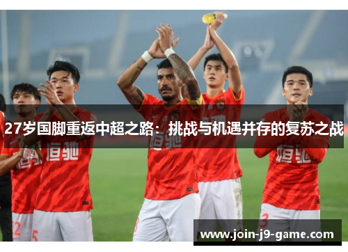 27岁国脚重返中超之路：挑战与机遇并存的复苏之战