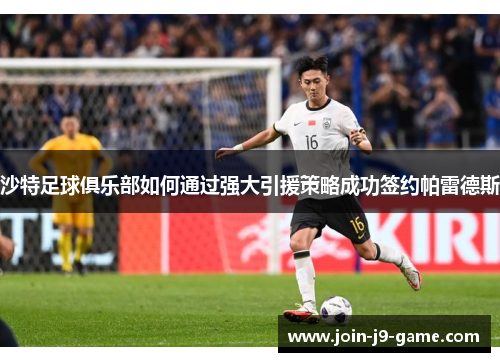 沙特足球俱乐部如何通过强大引援策略成功签约帕雷德斯