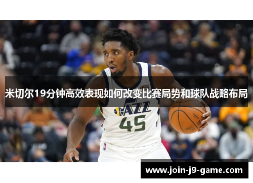 米切尔19分钟高效表现如何改变比赛局势和球队战略布局