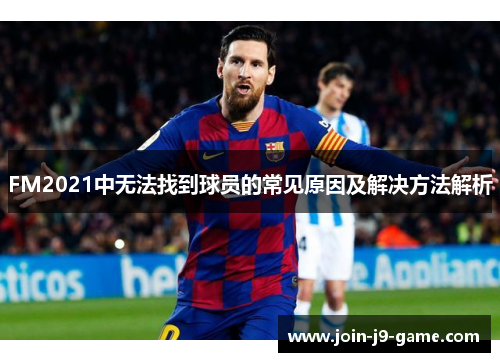 FM2021中无法找到球员的常见原因及解决方法解析