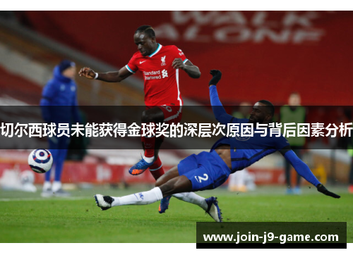 切尔西球员未能获得金球奖的深层次原因与背后因素分析