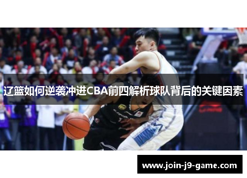 辽篮如何逆袭冲进CBA前四解析球队背后的关键因素