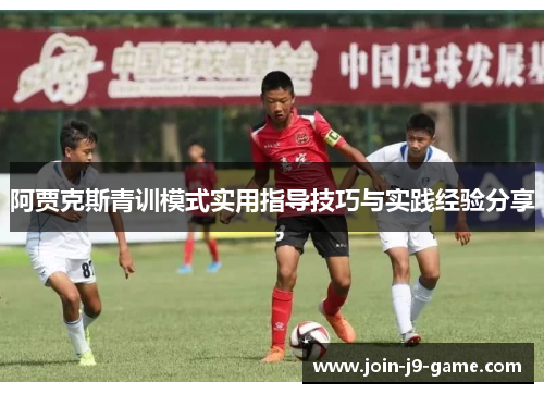 阿贾克斯青训模式实用指导技巧与实践经验分享