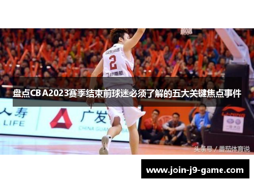 盘点CBA2023赛季结束前球迷必须了解的五大关键焦点事件