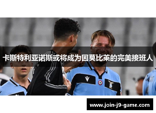 卡斯特利亚诺斯或将成为因莫比莱的完美接班人