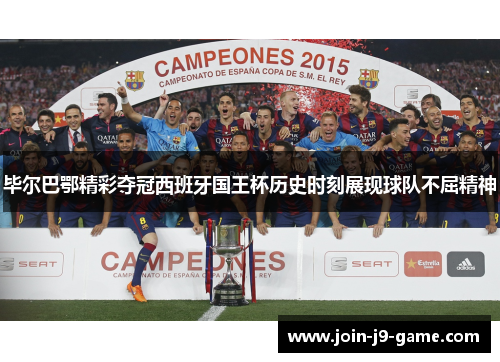 毕尔巴鄂精彩夺冠西班牙国王杯历史时刻展现球队不屈精神