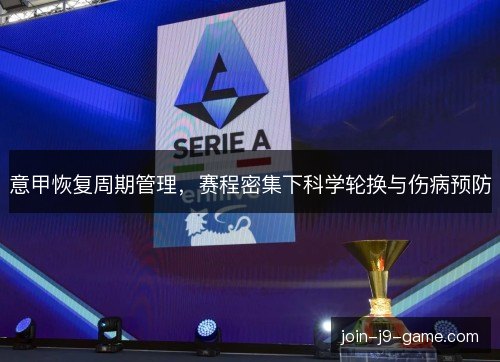 意甲恢复周期管理，赛程密集下科学轮换与伤病预防